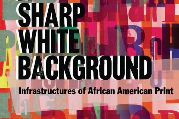 The book cover for Against a Sharp White Background: Infrastructures of African American Print features bold, overlapping, multicolored letterpress-style typography in shades of red, orange, pink, green, and blue. In the background typography some words can made out like "editor" or "publisher." The cover was designed by letterpress artist Amos Kennedy and is in his typical style. The title is displayed prominently in large, white and black block letters. Below the title, the subtitle "Infrastructures of African American Print" is written in smaller, black text. At the bottom, the editors’ names, "Brigitte Fielder and Jonathan Senchyne," appear in black, bold font.